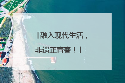 融入现代生活，非遗正青春！