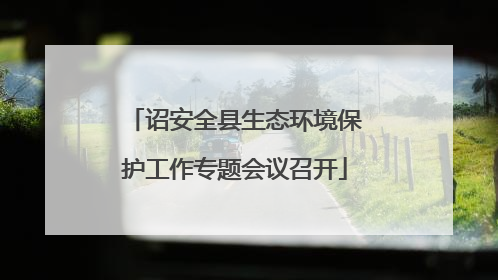 诏安全县生态环境保护工作专题会议召开
