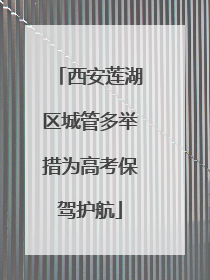 西安莲湖区城管多举措为高考保驾护航