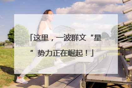 这里，一波群文“星”势力正在崛起！