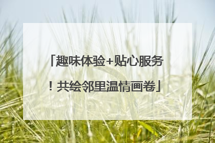 趣味体验+贴心服务！共绘邻里温情画卷