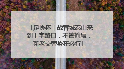 足协杯｜战蓉城泰山来到十字路口，不管输赢，新老交替势在必行