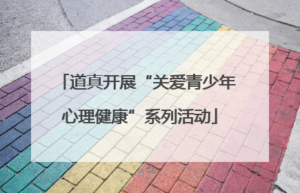 道真开展“关爱青少年心理健康”系列活动