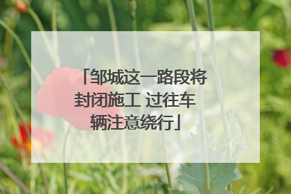邹城这一路段将封闭施工 过往车辆注意绕行