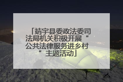 靖宇县委政法委司法局机关积极开展“公共法律服务进乡村”主题活动