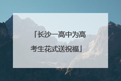 长沙一高中为高考生花式送祝福