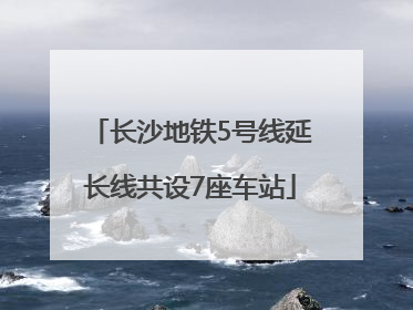 长沙地铁5号线延长线共设7座车站