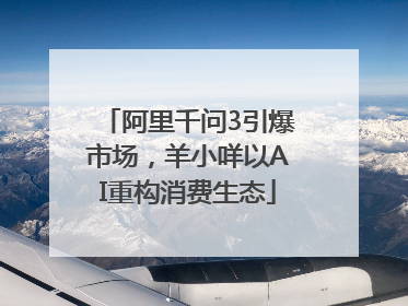 阿里千问3引爆市场，羊小咩以AI重构消费生态