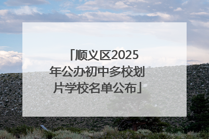 顺义区2025年公办初中多校划片学校名单公布
