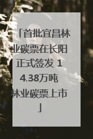 首批宜昌林业碳票在长阳正式签发 14.38万吨林业碳票上市