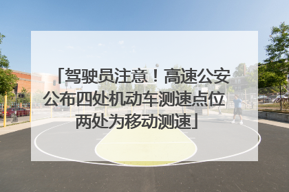 驾驶员注意！高速公安公布四处机动车测速点位 两处为移动测速