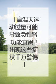 高温天运动过量可能导致急性肾功能衰竭！出现这些症状千万警惕
