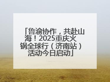 鲁渝协作，共赴山海！2025重庆火锅全球行（济南站）活动今日启动