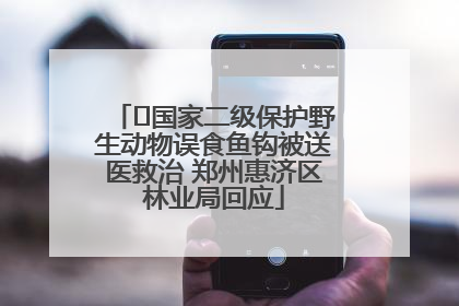 ﻿国家二级保护野生动物误食鱼钩被送医救治 郑州惠济区林业局回应
