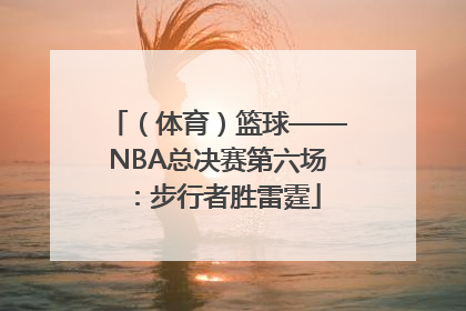 （体育）篮球——NBA总决赛第六场：步行者胜雷霆
