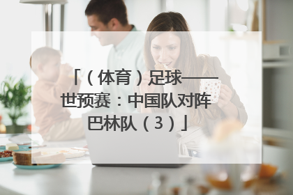 （体育）足球——世预赛：中国队对阵巴林队（3）