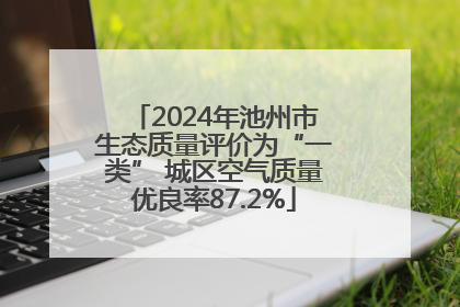 2024年池州市生态质量评价为“一类” 城区空气质量优良率87.2%