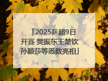 2025乒超9日开赛 樊振东王楚钦孙颖莎等悉数亮相
