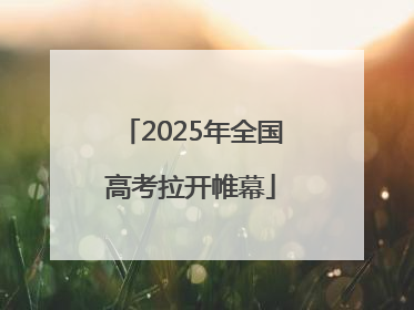 2025年全国高考拉开帷幕