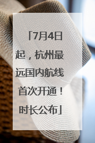 7月4日起，杭州最远国内航线首次开通！时长公布