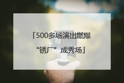500多场演出燃爆 “锈厂”成秀场