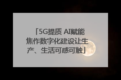 5G提质 AI赋能 焦作数字化建设让生产、生活可感可触