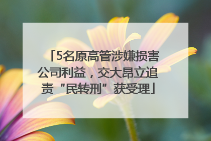 5名原高管涉嫌损害公司利益，交大昂立追责“民转刑”获受理