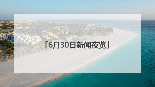 6月30日新闻夜览
