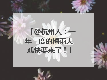 @杭州人：一年一度的梅雨大戏快要来了！