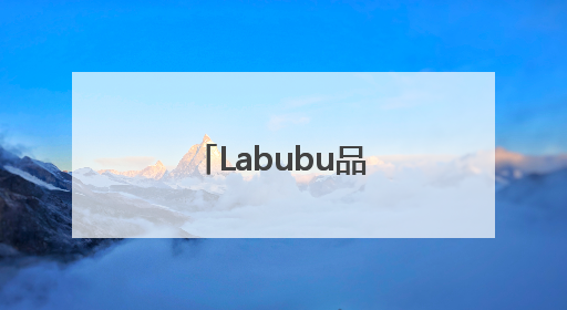 Labubu品控问题被吐槽？泡泡玛特回应