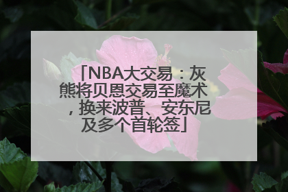 NBA大交易：灰熊将贝恩交易至魔术，换来波普、安东尼及多个首轮签