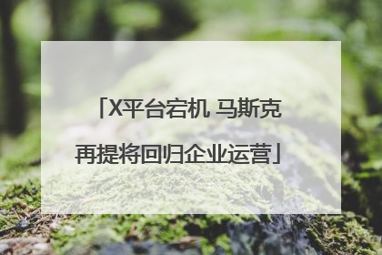 X平台宕机 马斯克再提将回归企业运营